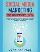 Social Media Marketing for Beginners 2025 The #1 Guide To Conquer The Social Media World, Make Money Online and Learn The Latest Tips On Facebook, Youtube, Instagram, Twitter & SEO