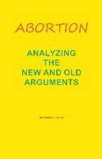 Abortion--Analyzing the New and Old Arguments