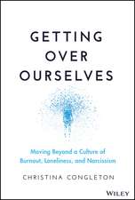 Getting Over Ourselves – Moving Beyond a Culture of Burnout, Loneliness, and Narcissism