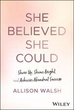 She Believed She Could – Show Up, Shine Bright, and Achieve Abundant Success