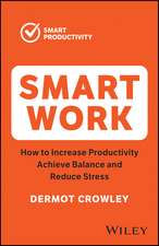 Smart Work – How to Increase Productivity, Achieve Balance and Reduce Stress