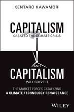 Capitalism Created the Climate Crisis and Capitali sm Will Solve It: The Market Forces Catalyzing a C limate Technology Renaissance