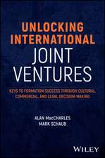 Unlocking International Joint Ventures: Keys to Su ccess through Cultural, Commercial, and Legal Deci sion–Making