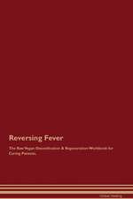 Reversing Fever The Raw Vegan Detoxification & Regeneration Workbook for Curing Patients