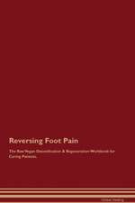 Reversing Foot Pain The Raw Vegan Detoxification & Regeneration Workbook for Curing Patients