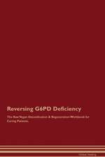 Reversing G6PD Deficiency The Raw Vegan Detoxification & Regeneration Workbook for Curing Patients