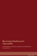 Reversing Hashimoto's Thyroiditis The Raw Vegan Detoxification & Regeneration Workbook for Curing Patients