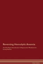 Reversing Hemolytic Anemia The Raw Vegan Detoxification & Regeneration Workbook for Curing Patients