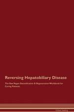 Reversing Hepatobiliary Disease The Raw Vegan Detoxification & Regeneration Workbook for Curing Patients