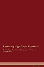 Reversing High Blood Pressure The Raw Vegan Detoxification & Regeneration Workbook for Curing Patients