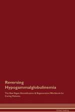 Reversing Hypogammalglobulinemia The Raw Vegan Detoxification & Regeneration Workbook for Curing Patients