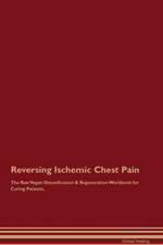 Reversing Ischemic Chest Pain The Raw Vegan Detoxification & Regeneration Workbook for Curing Patients