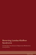 Reversing Landau-Kleffner Syndrome The Raw Vegan Detoxification & Regeneration Workbook for Curing Patients