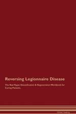 Reversing Legionnaire Disease The Raw Vegan Detoxification & Regeneration Workbook for Curing Patients