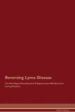 Reversing Lyme Disease The Raw Vegan Detoxification & Regeneration Workbook for Curing Patients