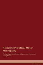 Reversing Multifocal Motor Neuropathy The Raw Vegan Detoxification & Regeneration Workbook for Curing Patients