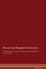 Reversing Naegleria Infection The Raw Vegan Detoxification & Regeneration Workbook for Curing Patients