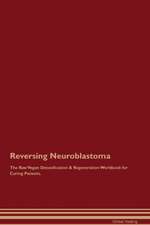 Reversing Neuroblastoma The Raw Vegan Detoxification & Regeneration Workbook for Curing Patients