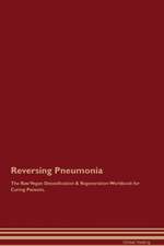 Reversing Pneumonia The Raw Vegan Detoxification & Regeneration Workbook for Curing Patients