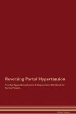 Reversing Portal Hypertension The Raw Vegan Detoxification & Regeneration Workbook for Curing Patients