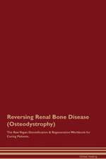 Reversing Renal Bone Disease (Osteodystrophy) The Raw Vegan Detoxification & Regeneration Workbook for Curing Patients