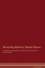 Reversing Salivary Gland Cancer The Raw Vegan Detoxification & Regeneration Workbook for Curing Patients