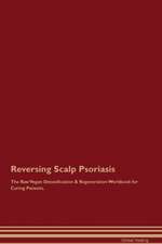 Reversing Scalp Psoriasis The Raw Vegan Detoxification & Regeneration Workbook for Curing Patients