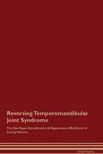 Reversing Temporomandibular Joint Syndrome The Raw Vegan Detoxification & Regeneration Workbook for Curing Patients