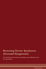 Reversing Turner Syndrome (Gonadal Dysgenesis) The Raw Vegan Detoxification & Regeneration Workbook for Curing Patients