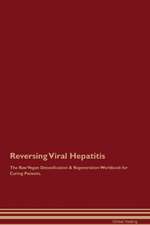 Reversing Viral Hepatitis The Raw Vegan Detoxification & Regeneration Workbook for Curing Patients