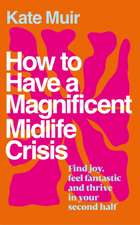 How to Have a Magnificent Midlife Crisis