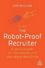 The Robot–Proof Recruiter – A Survival Guide for Recruitment and Sourcing Professionals