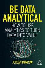 Be Data Analytical – How to Use Analytics to Turn Data into Value