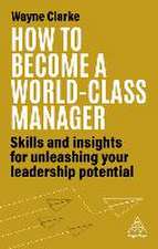 How to Become a World–Class Manager – Skills and Insights for Unleashing Your Leadership Potential