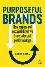 Purposeful Brands – How Purpose and Sustainability Drive Brand Value and Positive Change