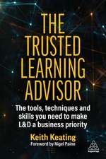 The Trusted Learning Advisor – The Tools, Techniques and Skills You Need to Make L&D a Business Priority