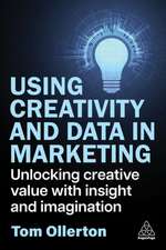 Creative Marketing in a Data Driven Age – Bridging Data and Imagination to Unlock New Ideas and Transform Marketing Practices