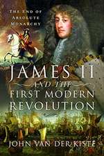 Kiste, J: James II and the First Modern Revolution