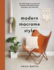 Modern Macrame Style: 20 Stylish Beginner Projects for the Home with Step-By-Steps, Techniques, Tips and Tricks