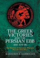 The Greek Victories and the Persian Ebb 480-479 BC: The Battles of Salamis, Plataea, Mycale and After