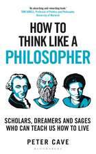 How to Think Like a Philosopher: Scholars, Dreamers and Sages Who Can Teach Us How to Live