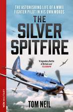 The Silver Spitfire: The Astonishing Life of a WWII Fighter Pilot in His Own Words