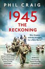 1945: The Reckoning: War, Empire and the Struggle for a New World