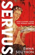 Servus: How Slavery Made the Roman Empire