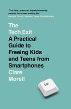 The Tech Exit: A Practical Guide to Freeing Kids and Teens from Smartphones