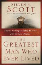 The Greatest Man Who Ever Lived: Secrets for Unparalleled Success from the Life of Jesus