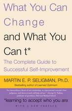 What You Can Change... and What You Can't: The Complete Guide to Successful Self-Improvement