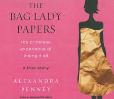 The Bag Lady Papers: The Priceless Experience of Losing It All