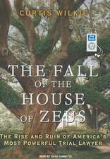 The Fall of the House of Zeus: The Rise and Ruin of America's Most Powerful Trial Lawyer