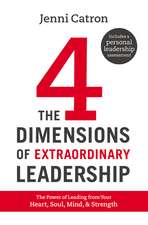 The Four Dimensions of Extraordinary Leadership: The Power of Leading from Your Heart, Soul, Mind, and Strength